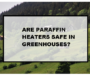 Are Paraffin Heaters for Greenhouses Safe?